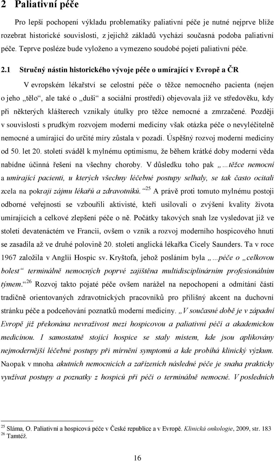 1 Stručný nástin historického vývoje péče o umírající v Evropě a ČR V evropském lékařství se celostní péče o těžce nemocného pacienta (nejen o jeho tělo, ale také o duši a sociální prostředí)