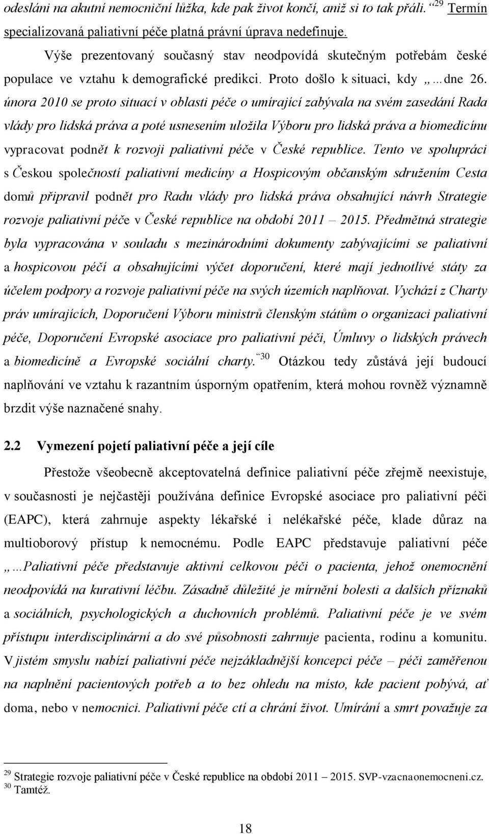 února 2010 se proto situací v oblasti péče o umírající zabývala na svém zasedání Rada vlády pro lidská práva a poté usnesením uložila Výboru pro lidská práva a biomedicínu vypracovat podnět k rozvoji