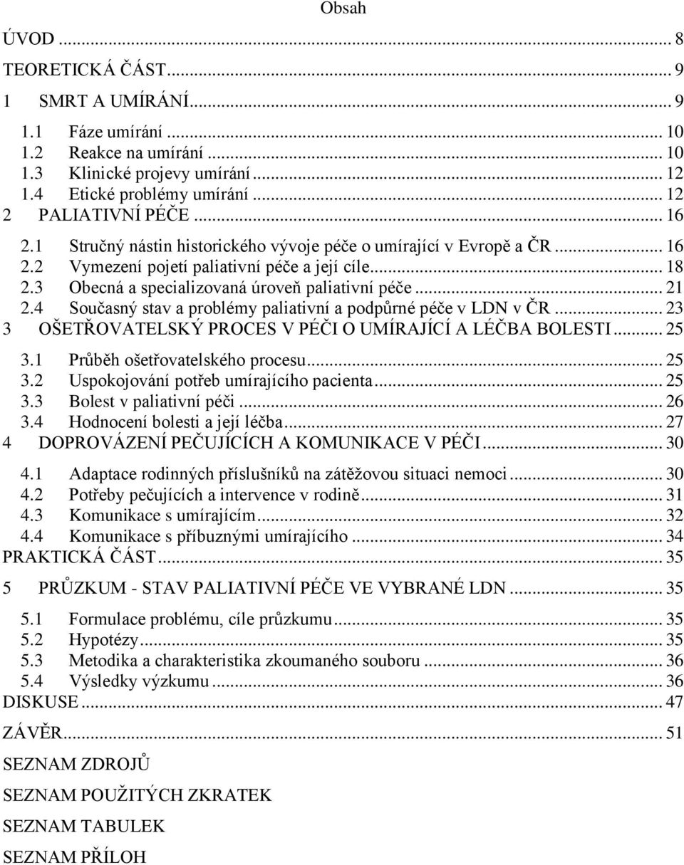 4 Současný stav a problémy paliativní a podpůrné péče v LDN v ČR... 23 3 OŠETŘOVATELSKÝ PROCES V PÉČI O UMÍRAJÍCÍ A LÉČBA BOLESTI... 25 3.1 Průběh ošetřovatelského procesu... 25 3.2 Uspokojování potřeb umírajícího pacienta.