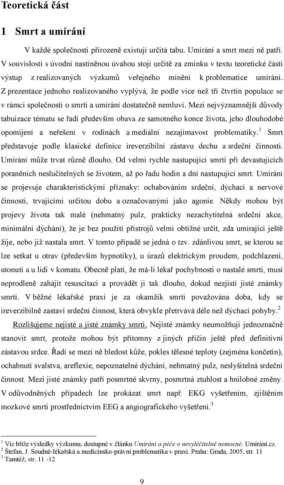 Z prezentace jednoho realizovaného vyplývá, že podle více než tří čtvrtin populace se v rámci společnosti o smrti a umírání dostatečně nemluví.