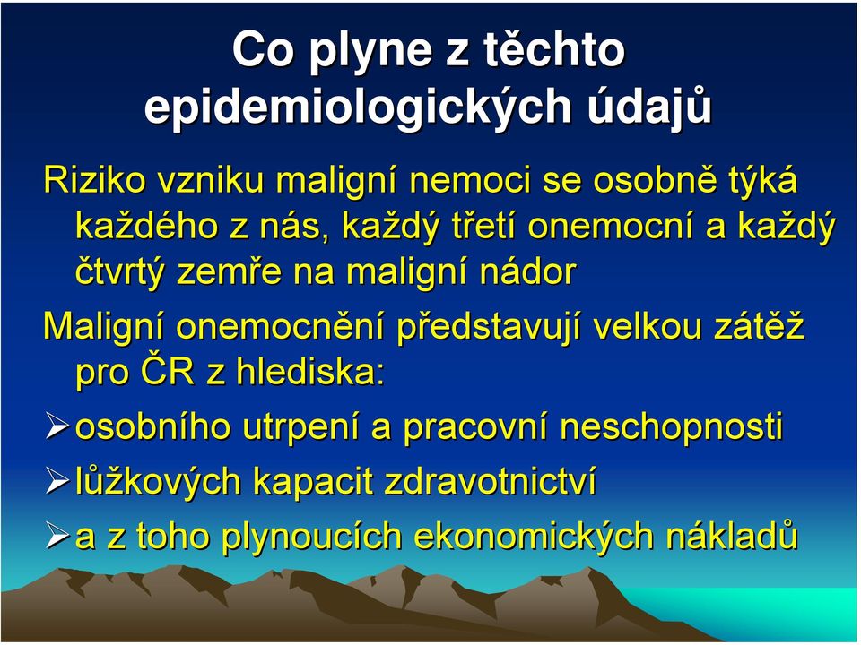 Maligní onemocnění představují velkou zátěž pro ČR z hlediska: osobního utrpení a