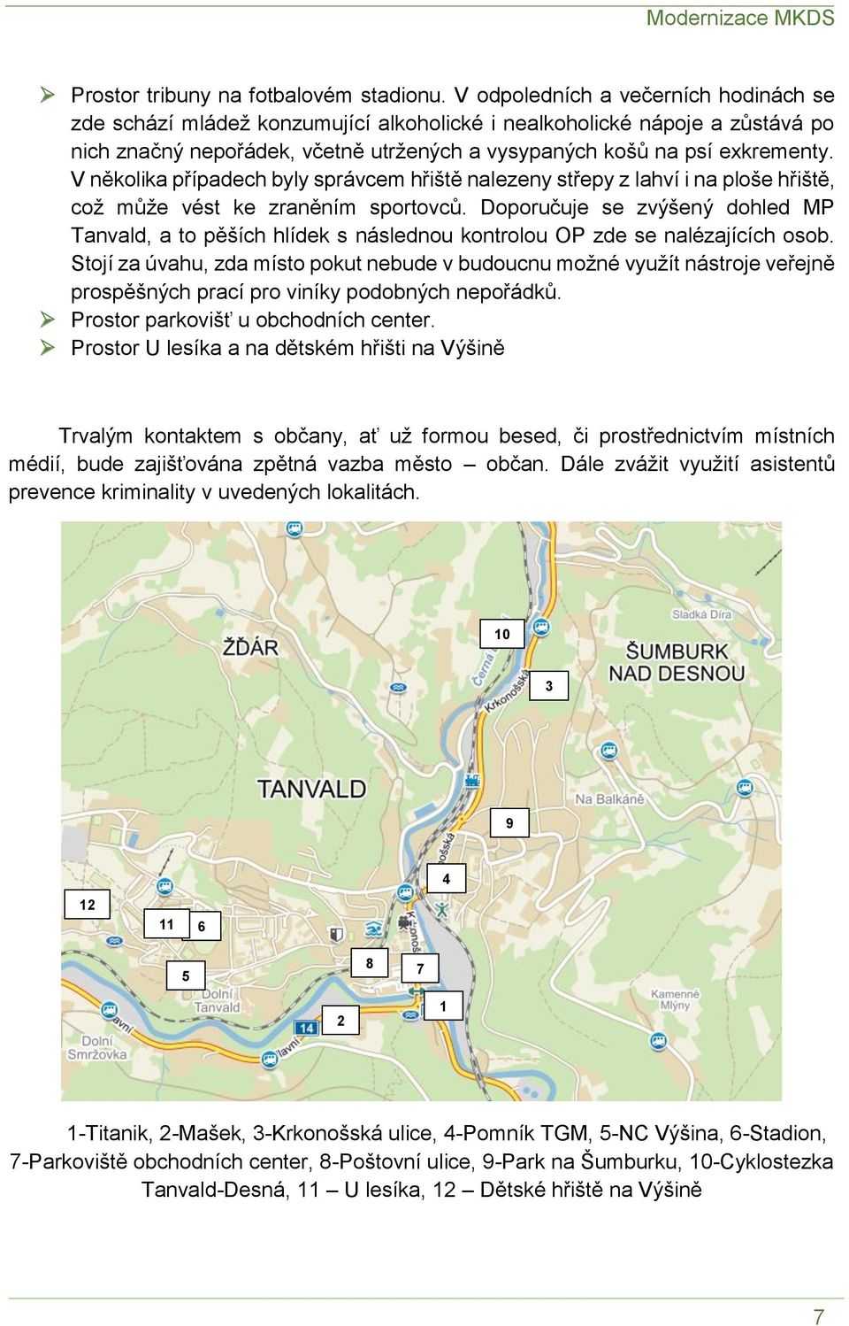 V několika případech byly správcem hřiště nalezeny střepy z lahví i na ploše hřiště, což může vést ke zraněním sportovců.