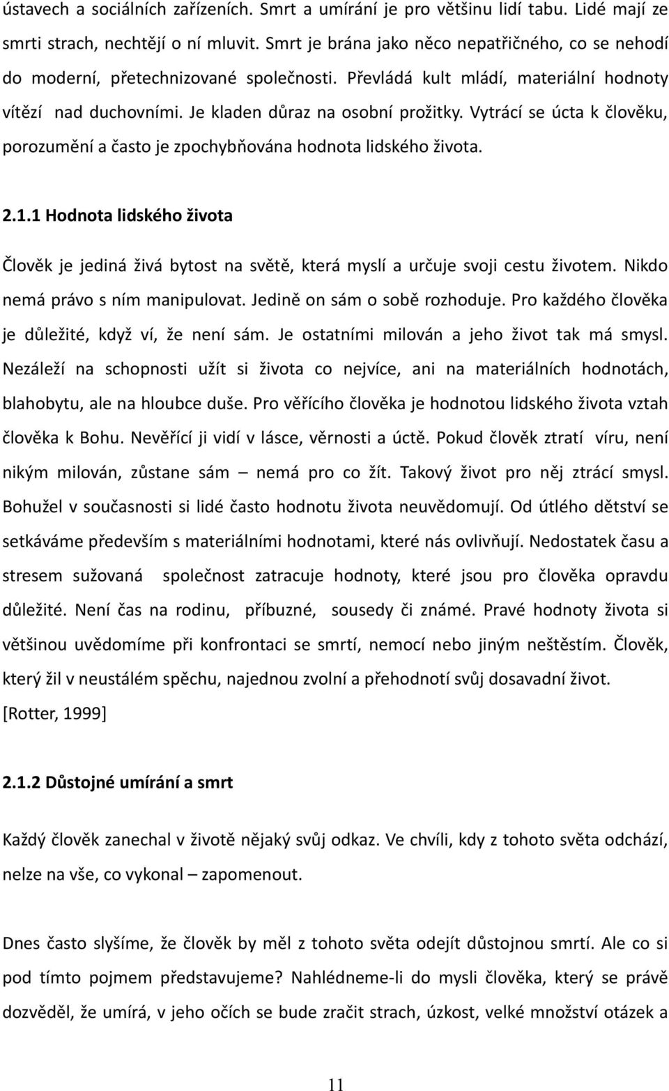 Vytrácí se úcta k člověku, porozumění a často je zpochybňována hodnota lidského života. 2.1.1 Hodnota lidského života Člověk je jediná živá bytost na světě, která myslí a určuje svoji cestu životem.