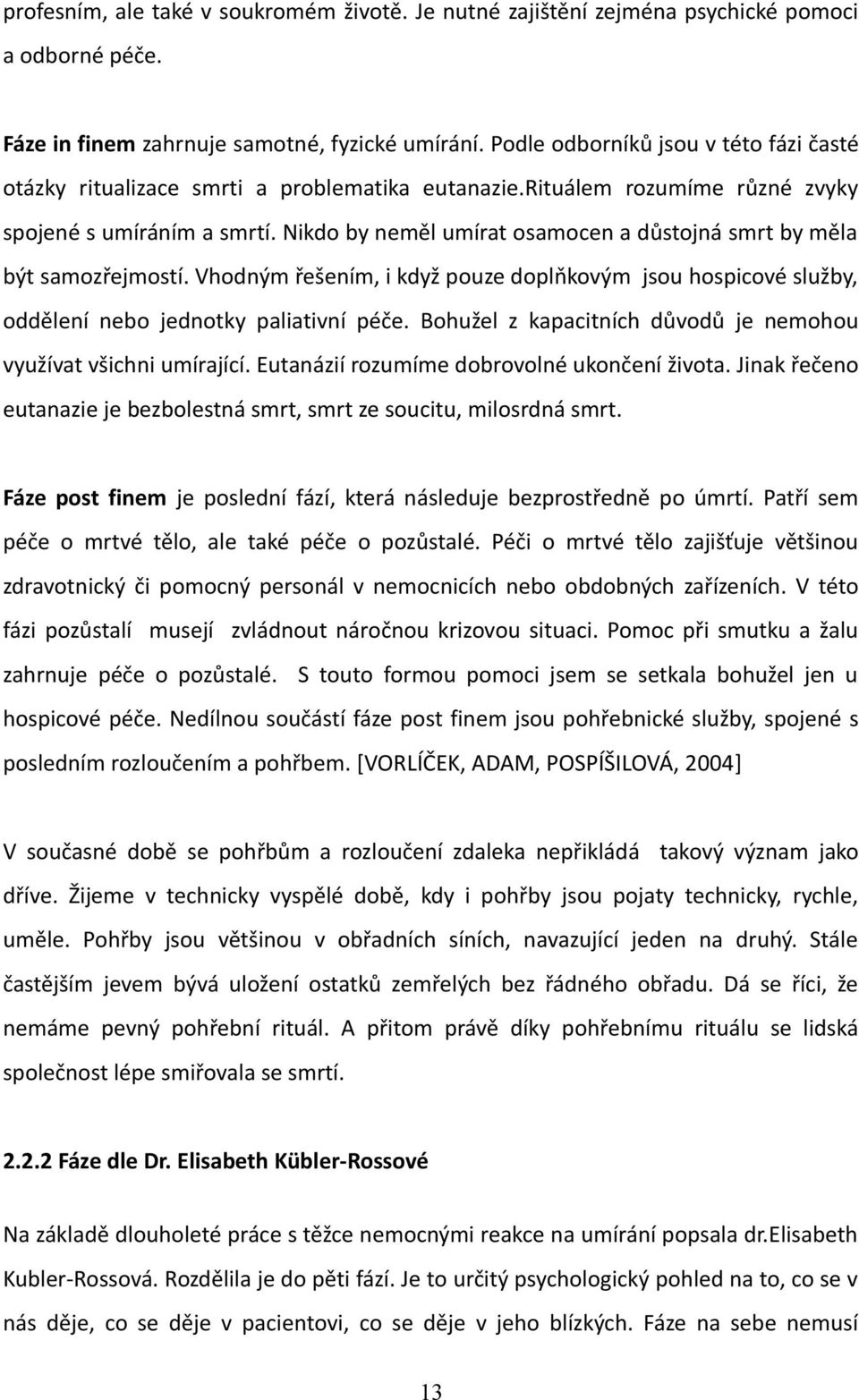 Nikdo by neměl umírat osamocen a důstojná smrt by měla být samozřejmostí. Vhodným řešením, i když pouze doplňkovým jsou hospicové služby, oddělení nebo jednotky paliativní péče.