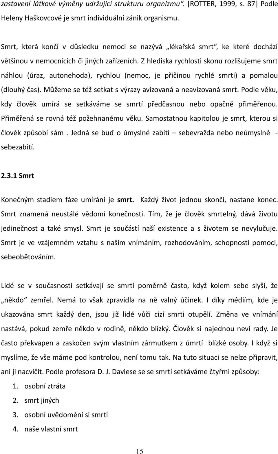 Z hlediska rychlosti skonu rozlišujeme smrt náhlou (úraz, autonehoda), rychlou (nemoc, je přičinou rychlé smrti) a pomalou (dlouhý čas). Můžeme se též setkat s výrazy avizovaná a neavizovaná smrt.