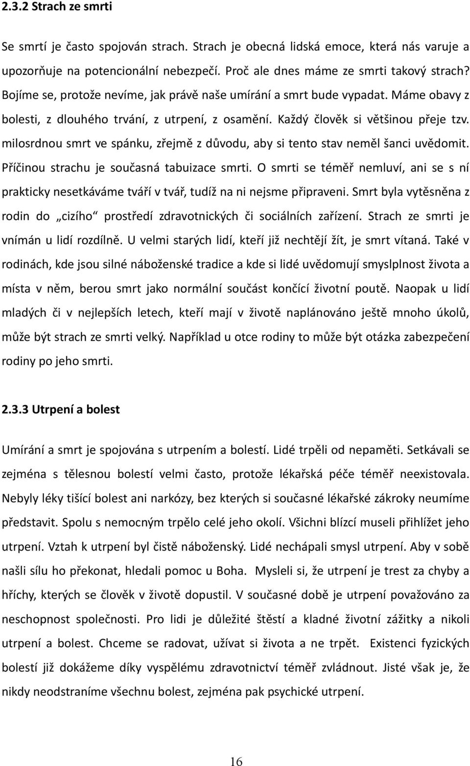 milosrdnou smrt ve spánku, zřejmě z důvodu, aby si tento stav neměl šanci uvědomit. Příčinou strachu je současná tabuizace smrti.