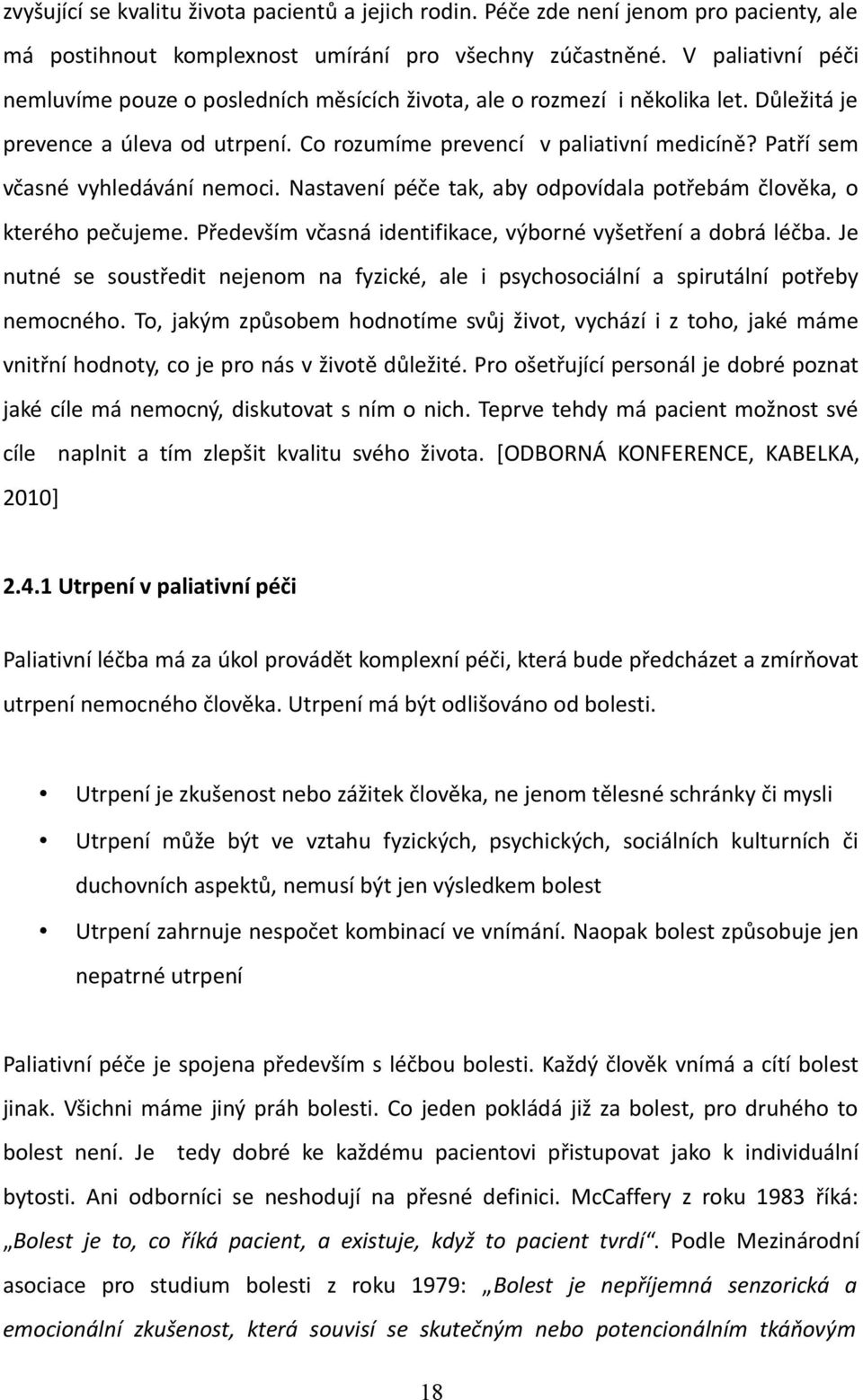 Patří sem včasné vyhledávání nemoci. Nastavení péče tak, aby odpovídala potřebám člověka, o kterého pečujeme. Především včasná identifikace, výborné vyšetření a dobrá léčba.