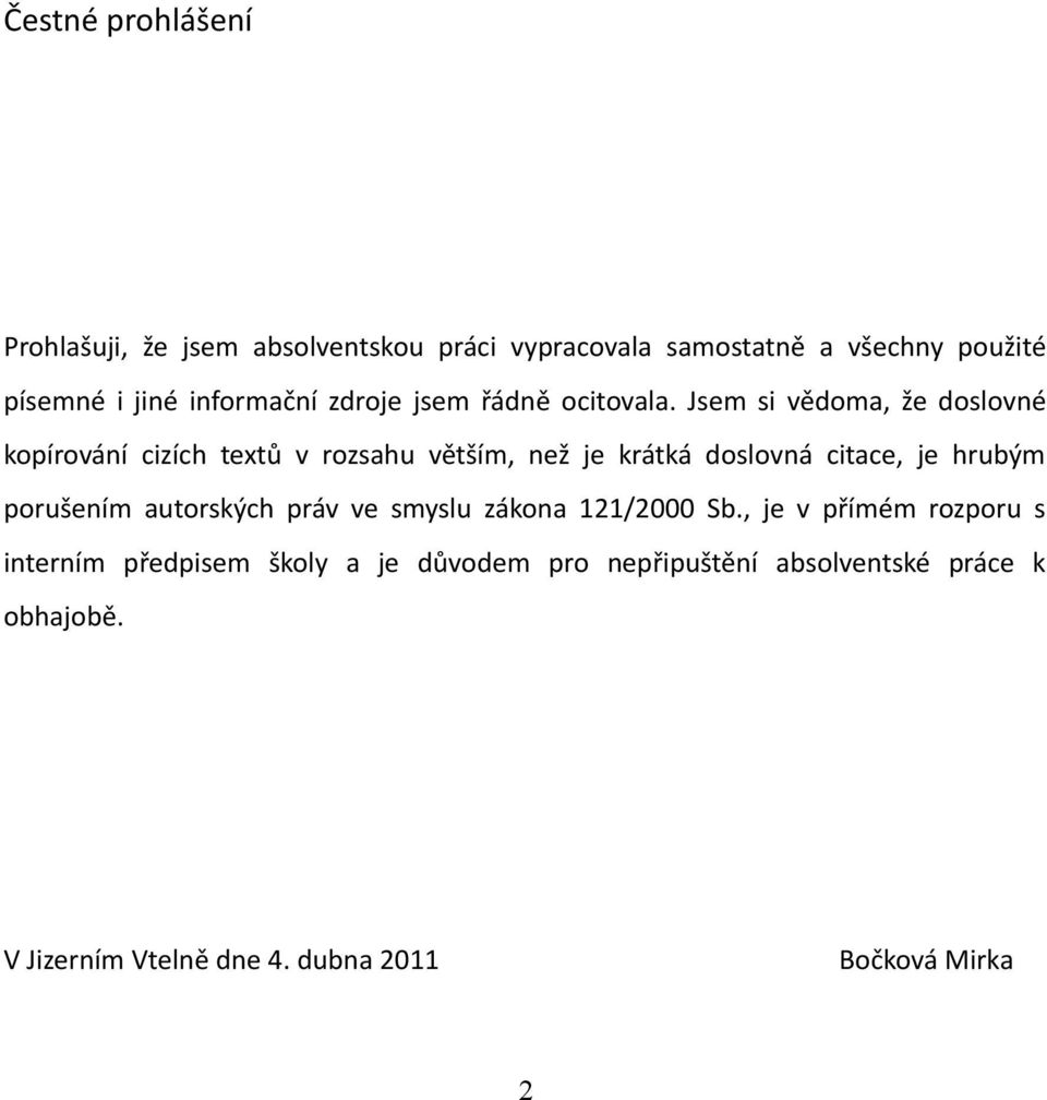 Jsem si vědoma, že doslovné kopírování cizích textů v rozsahu větším, než je krátká doslovná citace, je hrubým porušením