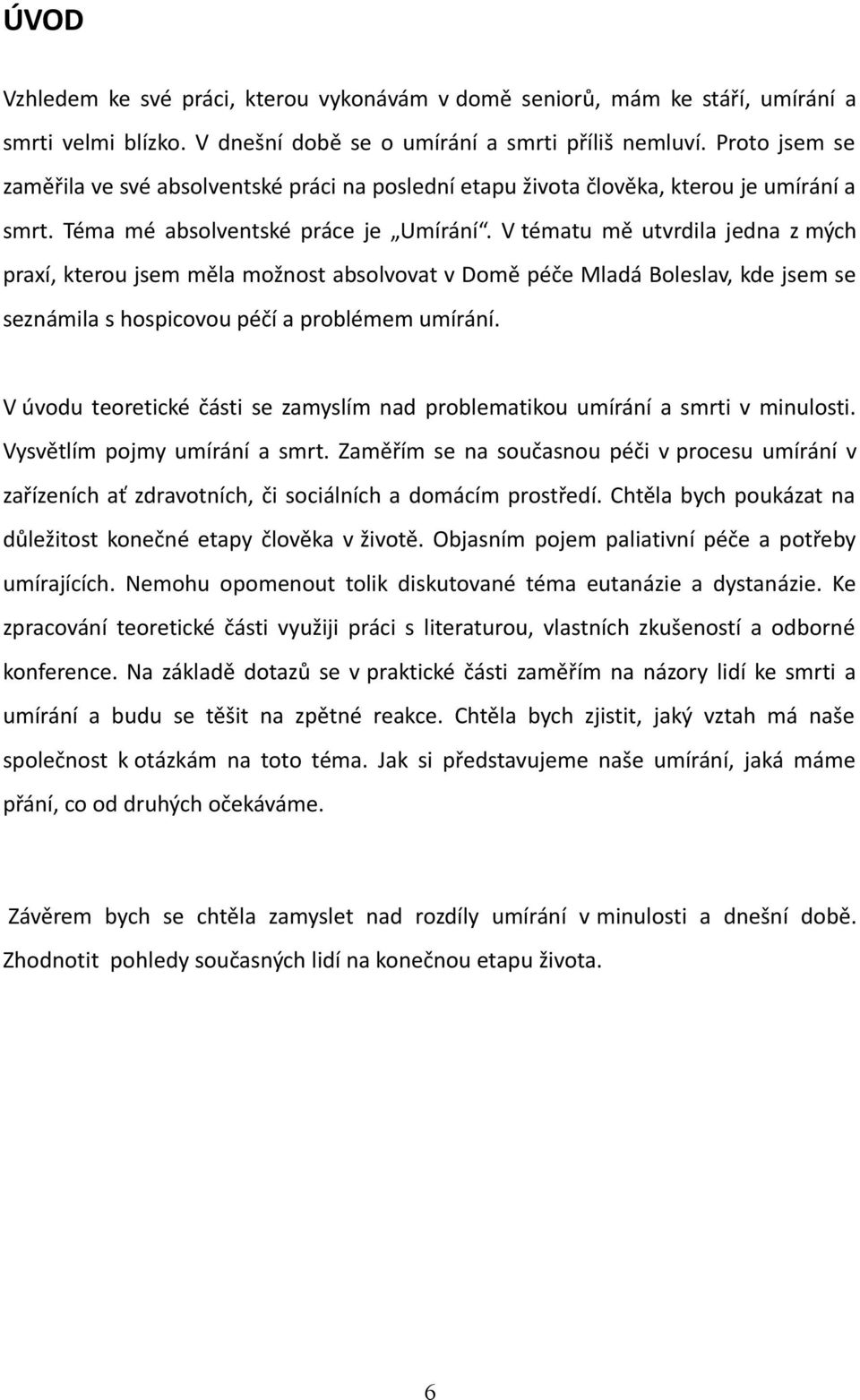 V tématu mě utvrdila jedna z mých praxí, kterou jsem měla možnost absolvovat v Domě péče Mladá Boleslav, kde jsem se seznámila s hospicovou péčí a problémem umírání.