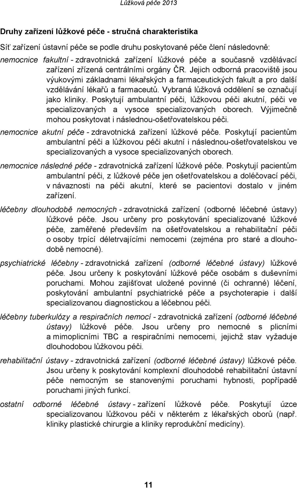 Vybraná lůžková oddělení se označují jako kliniky. Poskytují ambulantní péči, lůžkovou péči akutní, péči ve specializovaných a vysoce specializovaných oborech.