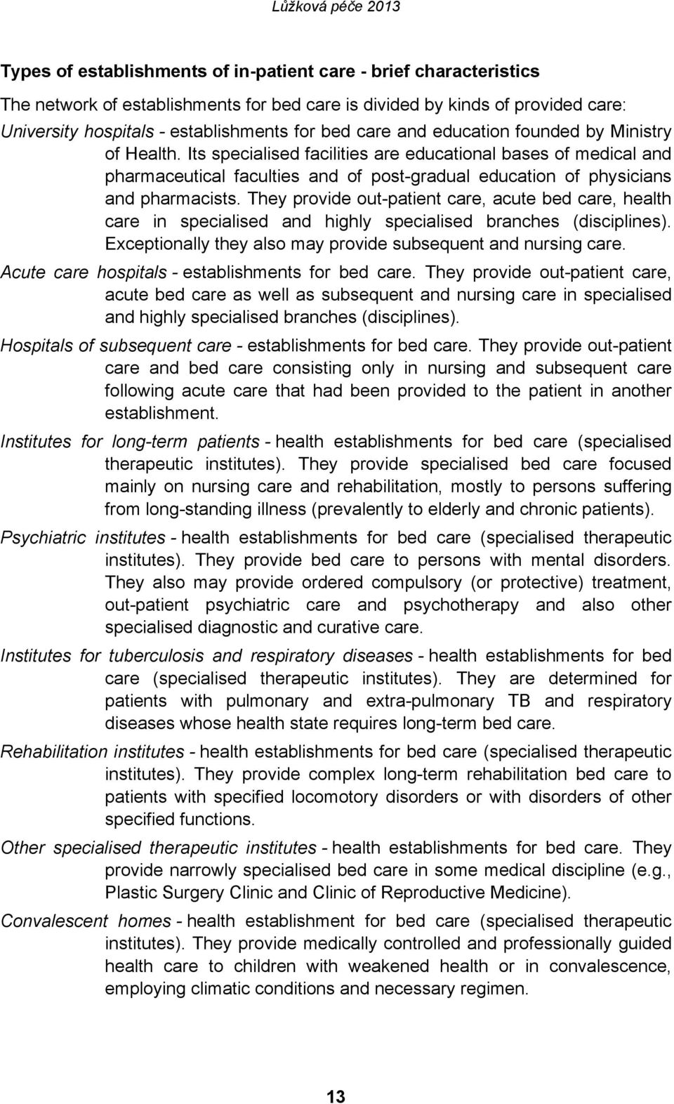 They provide out-patient care, acute bed care, health care in specialised and highly specialised branches (disciplines). Exceptionally they also may provide subsequent and nursing care.