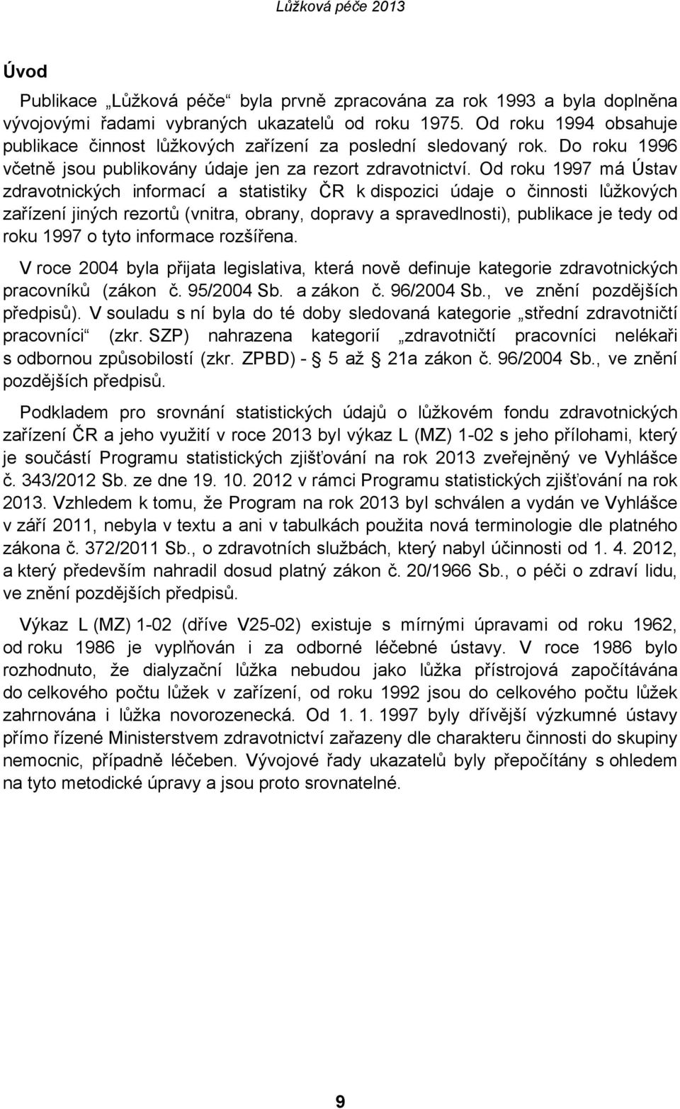 Od roku 1997 má Ústav zdravotnických informací a statistiky ČR k dispozici údaje o činnosti lůžkových zařízení jiných rezortů (vnitra, obrany, dopravy a spravedlnosti), publikace je tedy od roku 1997