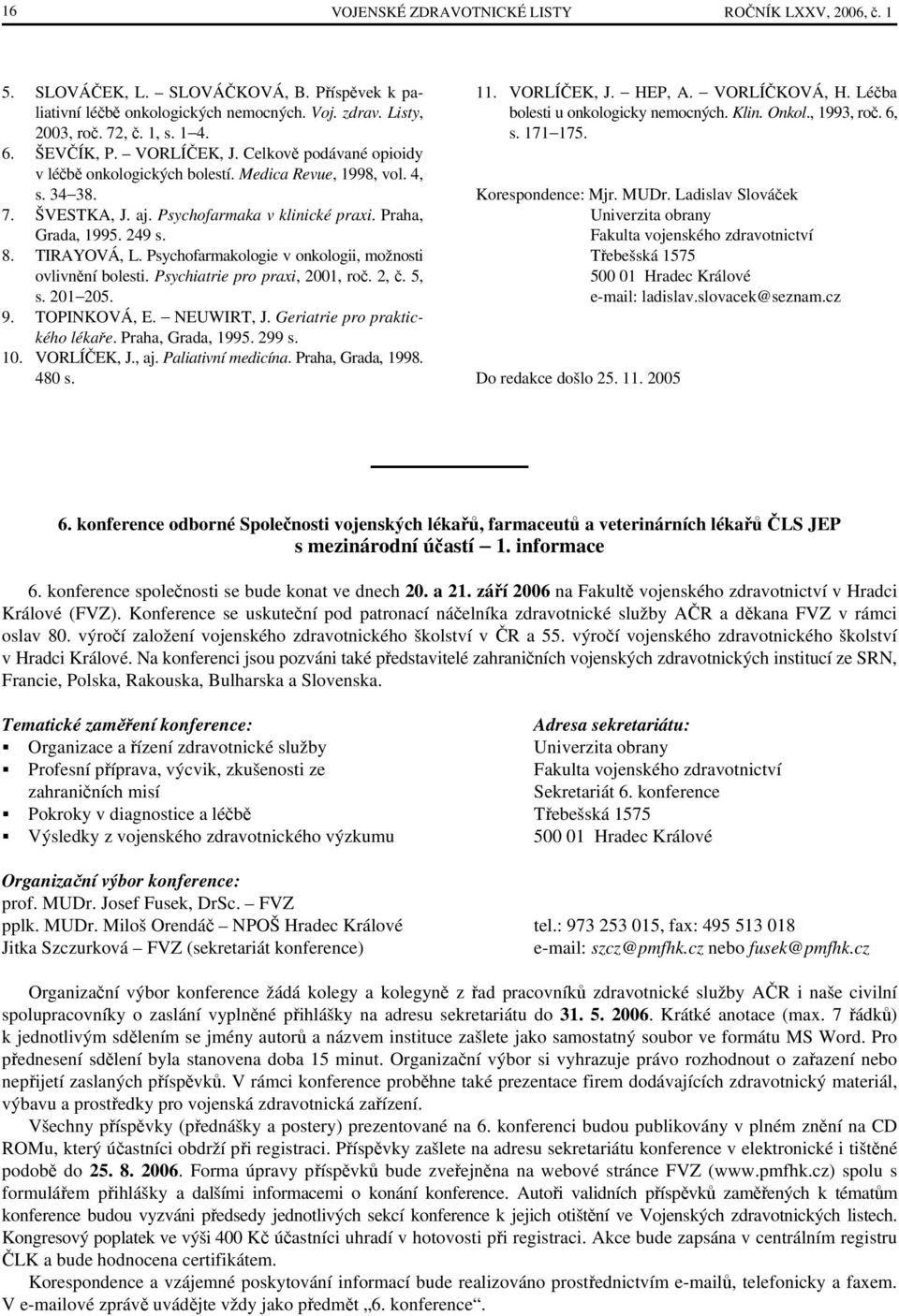 TIRAYOVÁ, L. Psychofarmakologie v onkologii, možnosti ovlivnění bolesti. Psychiatrie pro praxi, 2001, roč. 2, č. 5, s. 201 205. 9. TOPINKOVÁ, E. NEUWIRT, J. Geriatrie pro praktického lékaře.