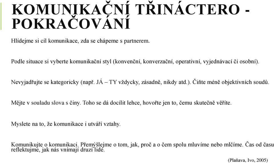 JÁ TY vždycky, zásadně, nikdy atd.). Čiňte méně objektivních soudů. Mějte v souladu slova s činy.