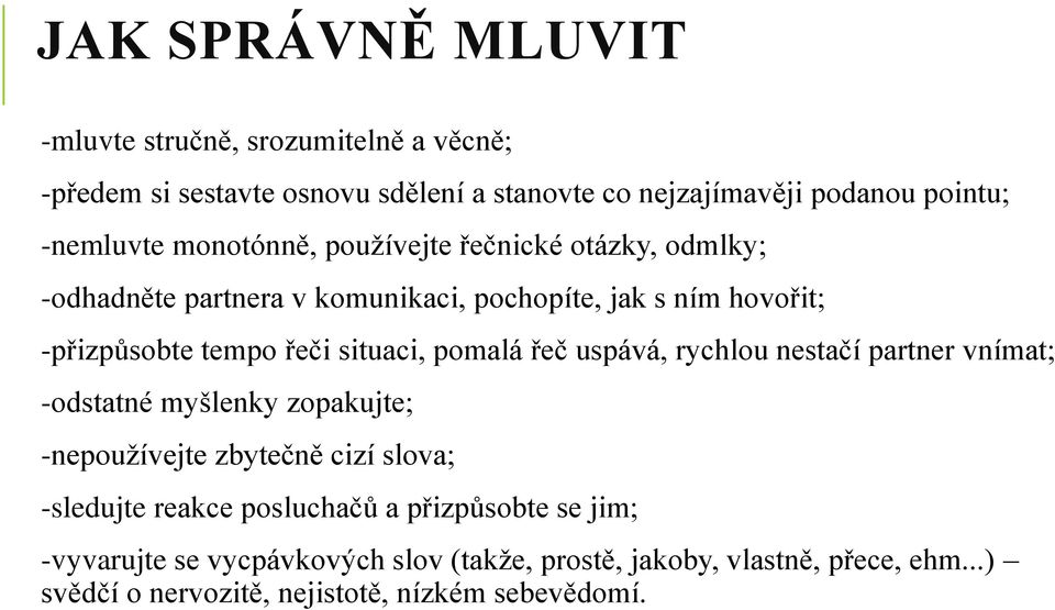 pomalá řeč uspává, rychlou nestačí partner vnímat; -odstatné myšlenky zopakujte; -nepoužívejte zbytečně cizí slova; -sledujte reakce posluchačů a