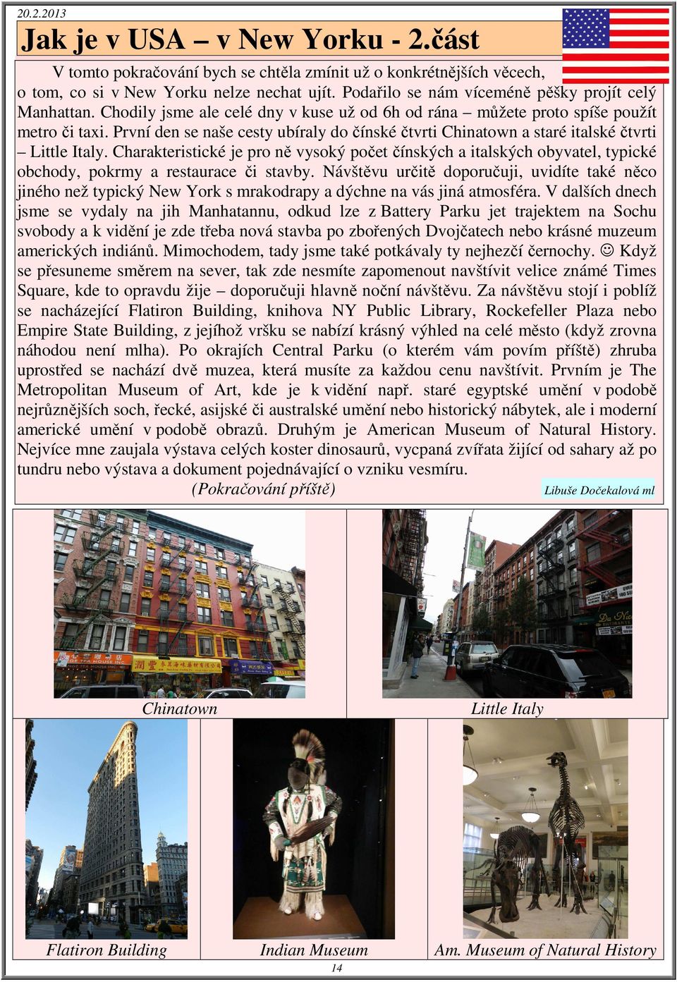 První den se naše cesty ubíraly do čínské čtvrti Chinatown a staré italské čtvrti Little Italy.