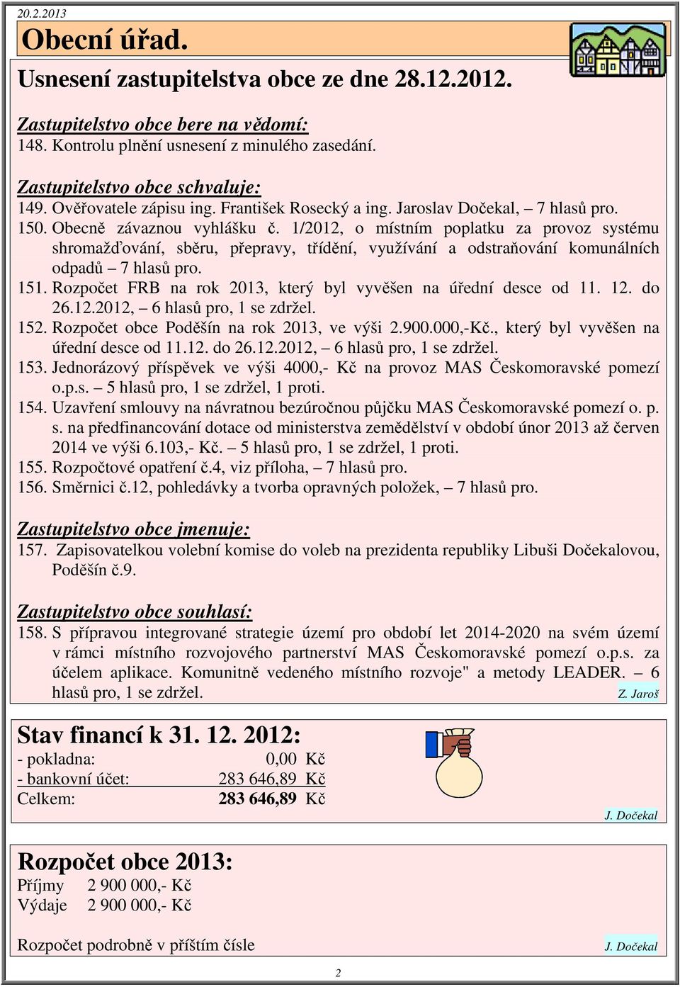 1/2012, o místním poplatku za provoz systému shromažďování, sběru, přepravy, třídění, využívání a odstraňování komunálních odpadů 7 hlasů pro. 151.