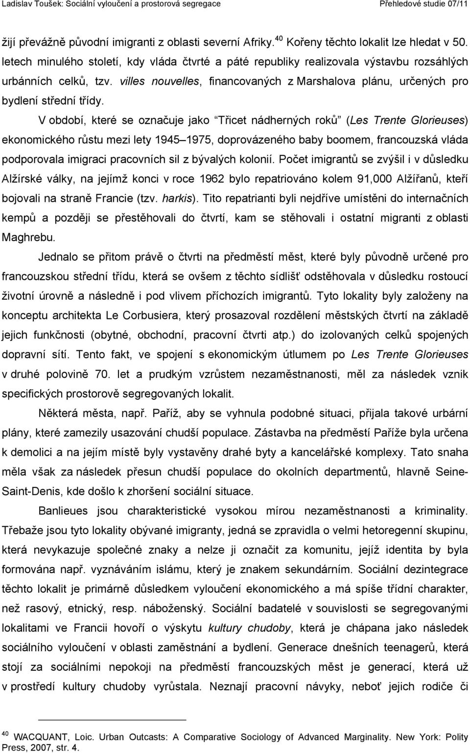 V období, které se označuje jako Třicet nádherných roků (Les Trente Glorieuses) ekonomického růstu mezi lety 1945 1975, doprovázeného baby boomem, francouzská vláda podporovala imigraci pracovních