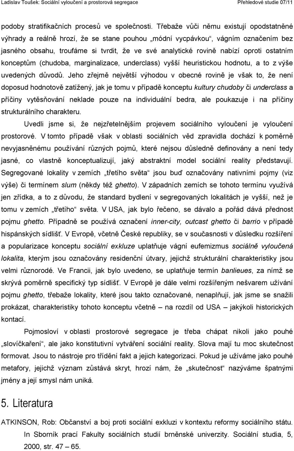 ostatním konceptům (chudoba, marginalizace, underclass) vyšší heuristickou hodnotu, a to z výše uvedených důvodů.