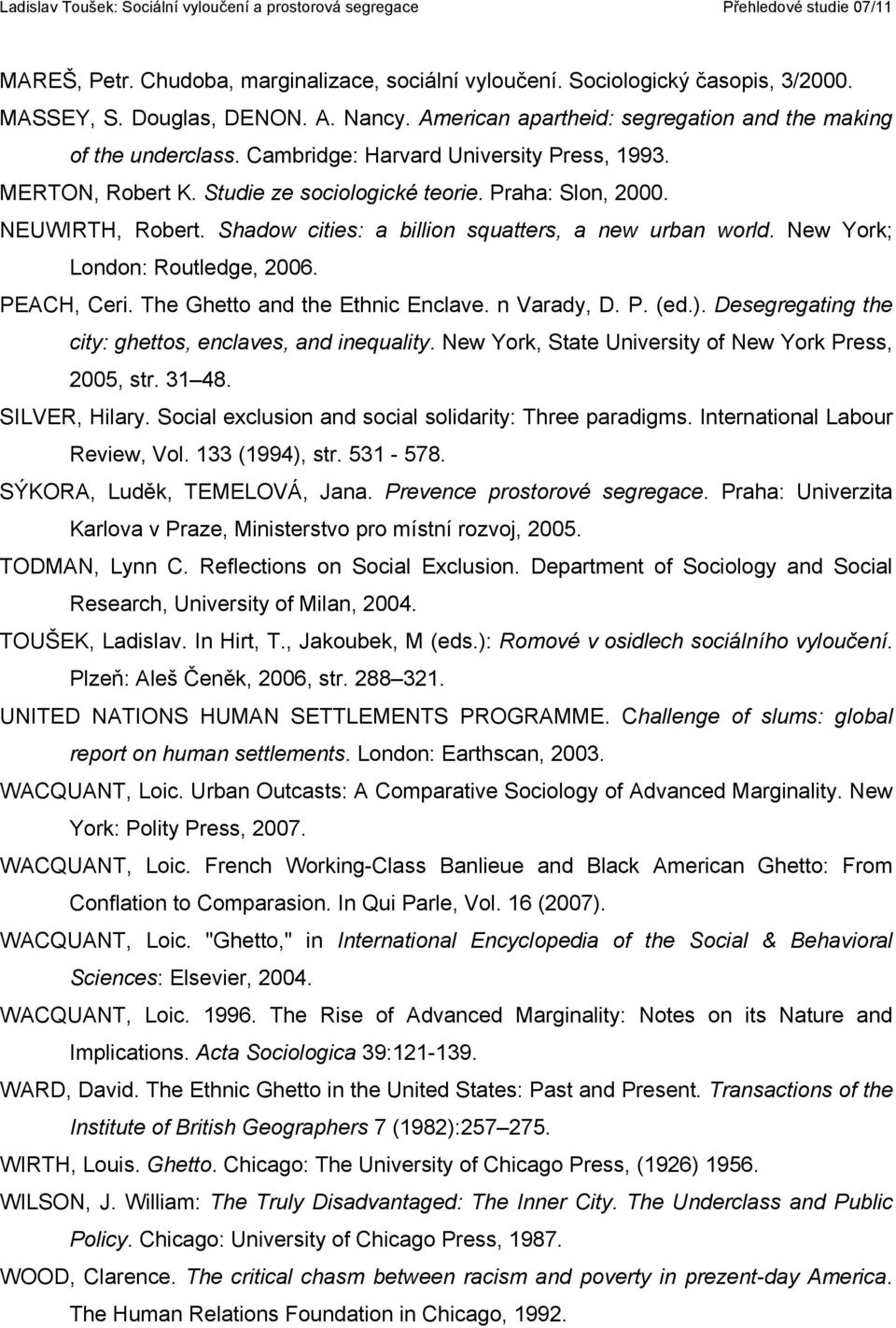 New York; London: Routledge, 2006. PEACH, Ceri. The Ghetto and the Ethnic Enclave. n Varady, D. P. (ed.). Desegregating the city: ghettos, enclaves, and inequality.