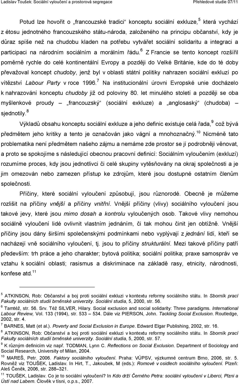 6 Z Francie se tento koncept rozšířil poměrně rychle do celé kontinentální Evropy a později do Velké Británie, kde do té doby převažoval koncept chudoby, jenž byl v oblasti státní politiky nahrazen