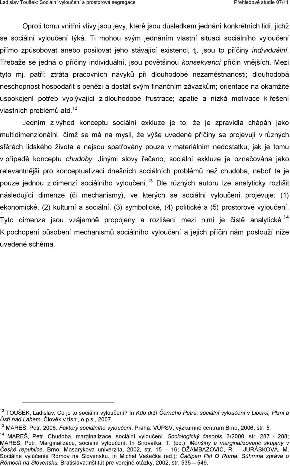 Třebaže se jedná o příčiny individuální, jsou povětšinou konsekvencí příčin vnějších. Mezi tyto mj.