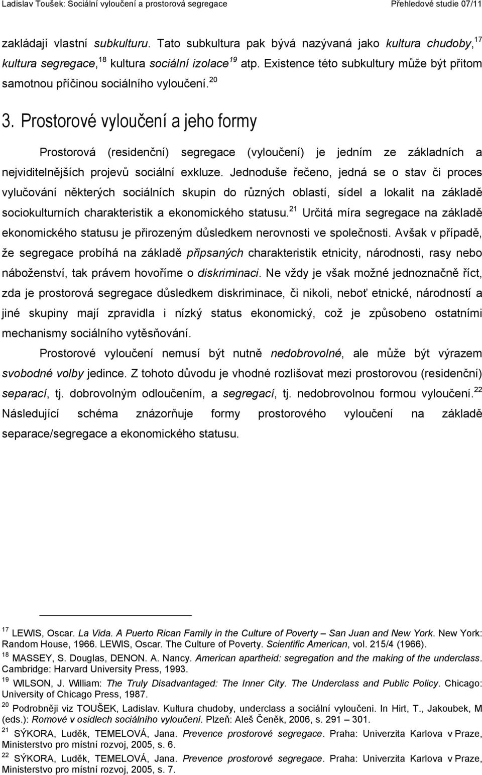 Prostorové vyloučení a jeho formy Prostorová (residenční) segregace (vyloučení) je jedním ze základních a nejviditelnějších projevů sociální exkluze.