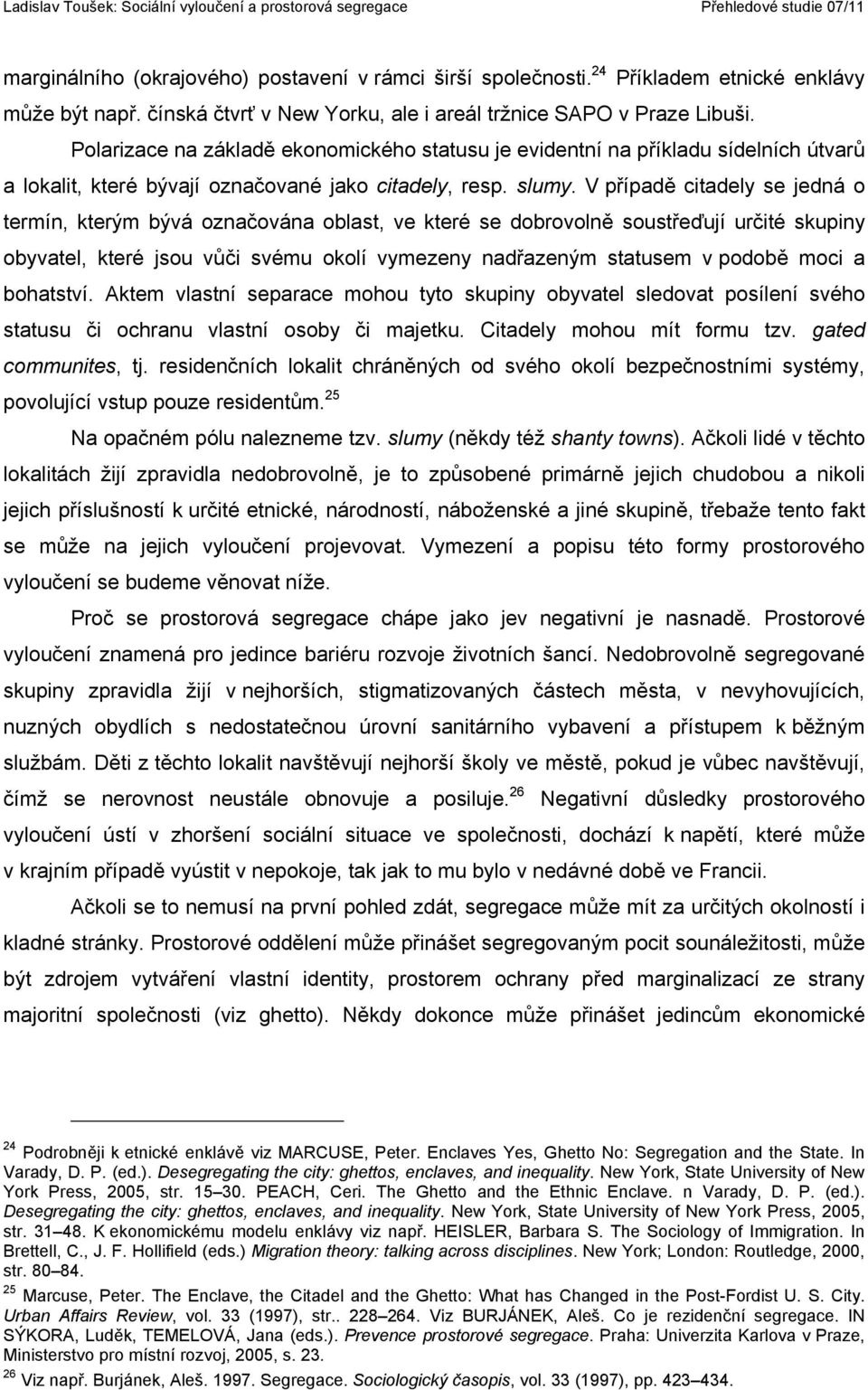 V případě citadely se jedná o termín, kterým bývá označována oblast, ve které se dobrovolně soustřeďují určité skupiny obyvatel, které jsou vůči svému okolí vymezeny nadřazeným statusem v podobě moci