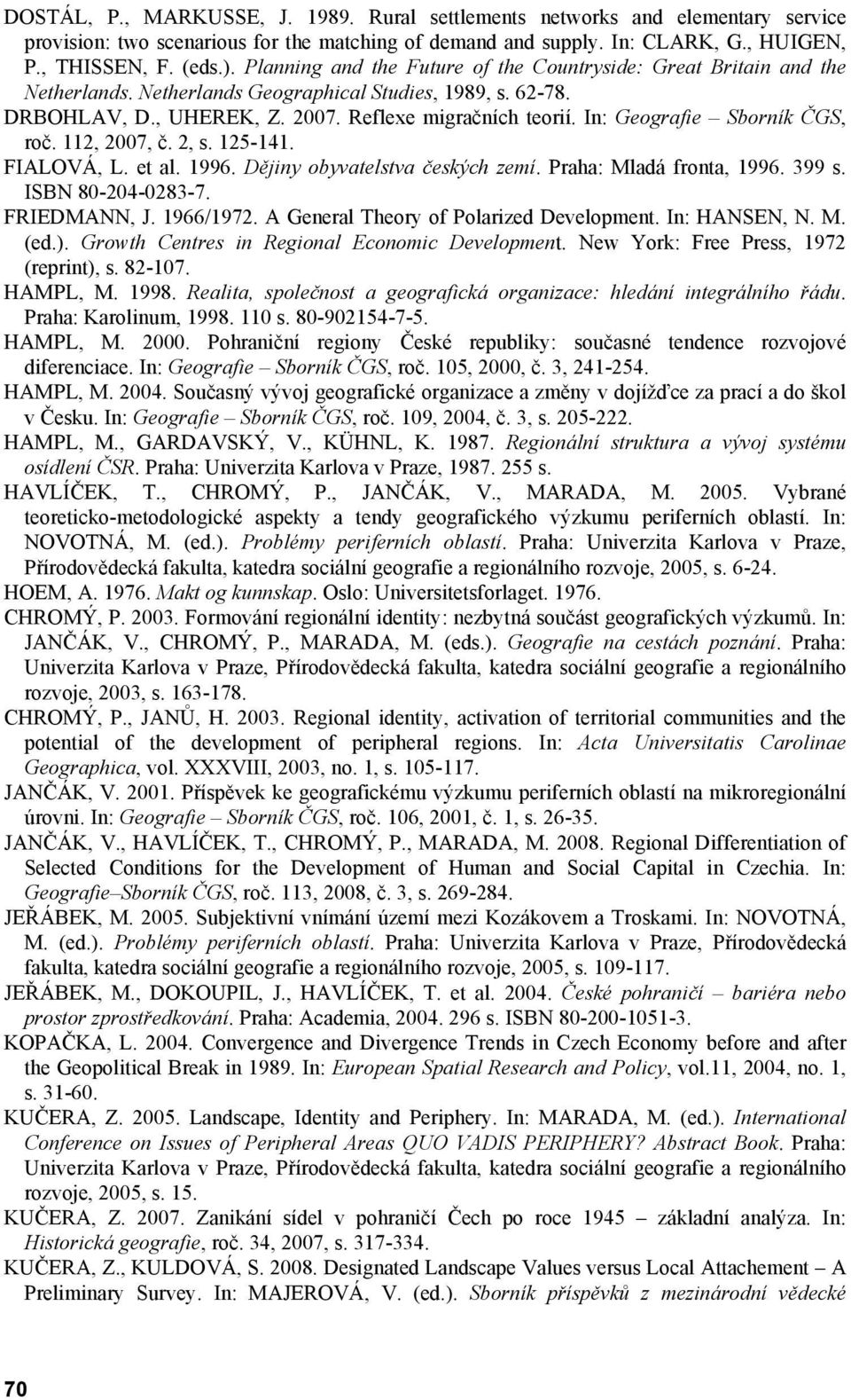 In: Geografie Sborník ČGS, roč. 112, 2007, č. 2, s. 125-141. FIALOVÁ, L. et al. 1996. Dějiny obyvatelstva českých zemí. Praha: Mladá fronta, 1996. 399 s. ISBN 80-204-0283-7. FRIEDMANN, J. 1966/1972.