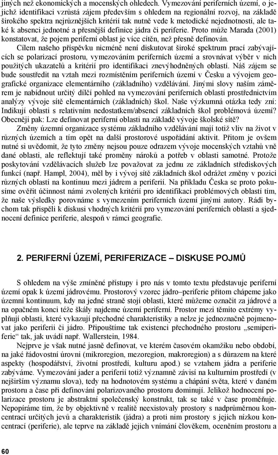 nejednotnosti, ale také k absenci jednotné a přesnější definice jádra či periferie. Proto může Marada (2001) konstatovat, že pojem periferní oblast je více cítěn, než přesně definován.