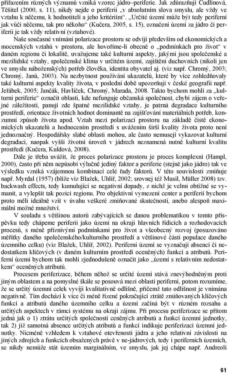 Určité území může být tedy periferní jak vůči něčemu, tak pro někoho (Kučera, 2005, s. 15), označení území za jádro či periferii je tak vždy relativní (vztahové).