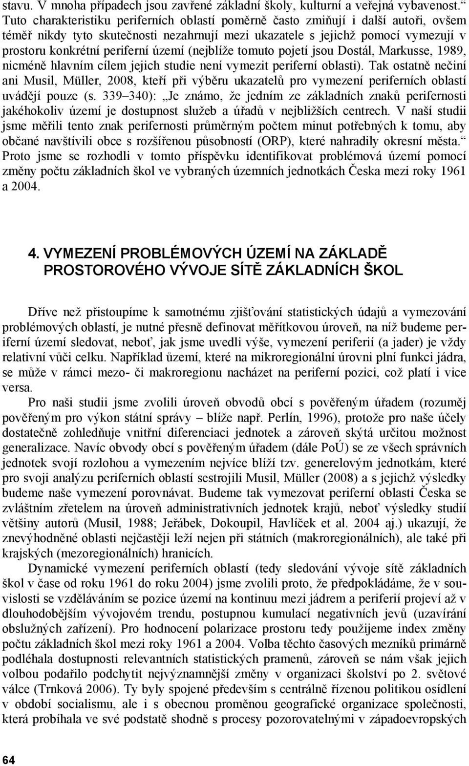 území (nejblíže tomuto pojetí jsou Dostál, Markusse, 1989, nicméně hlavním cílem jejich studie není vymezit periferní oblasti).