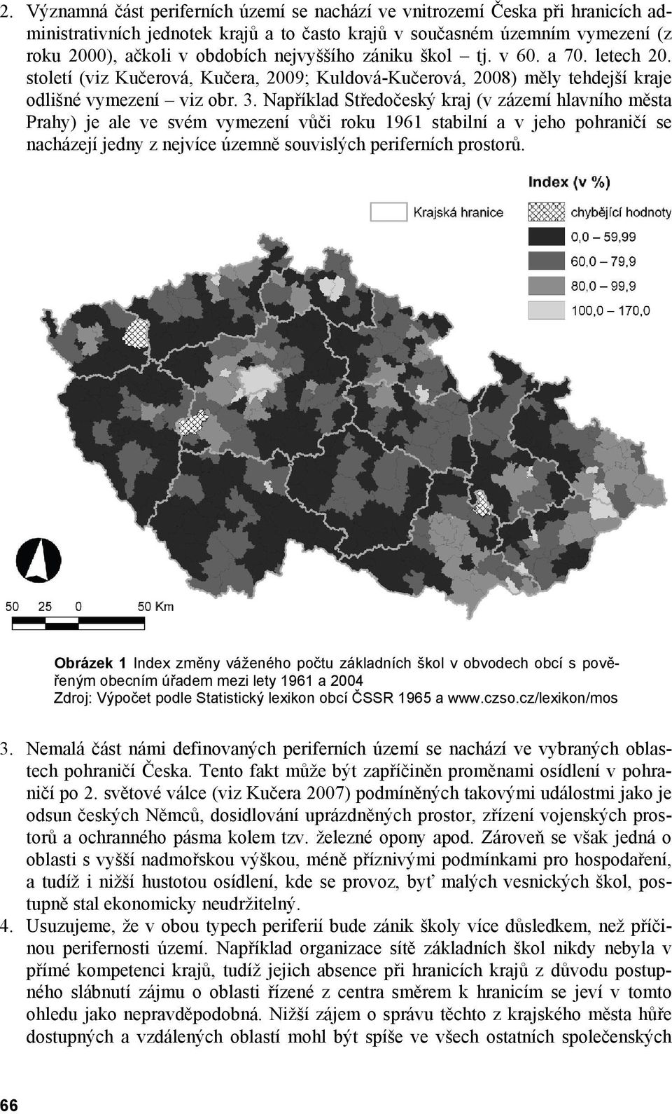 Například Středočeský kraj (v zázemí hlavního města Prahy) je ale ve svém vymezení vůči roku 1961 stabilní a v jeho pohraničí se nacházejí jedny z nejvíce územně souvislých periferních prostorů.