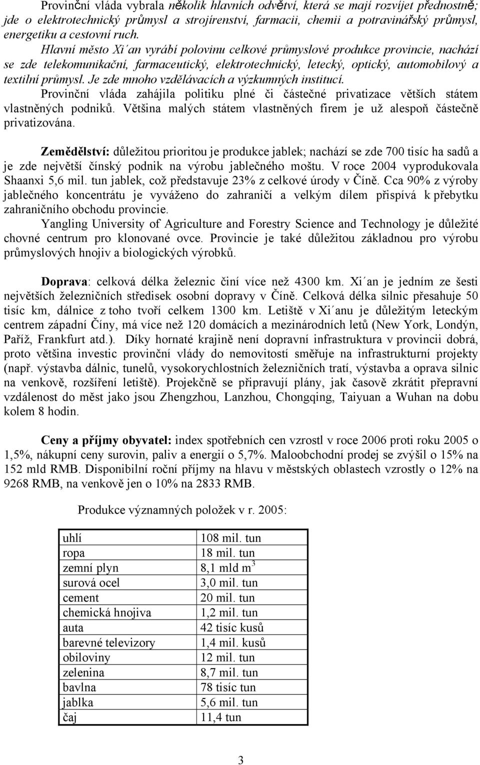 Je zde mnoho vzdělávacích a výzkumných institucí. Provinční vláda zahájila politiku plné či částečné privatizace větších státem vlastněných podniků.