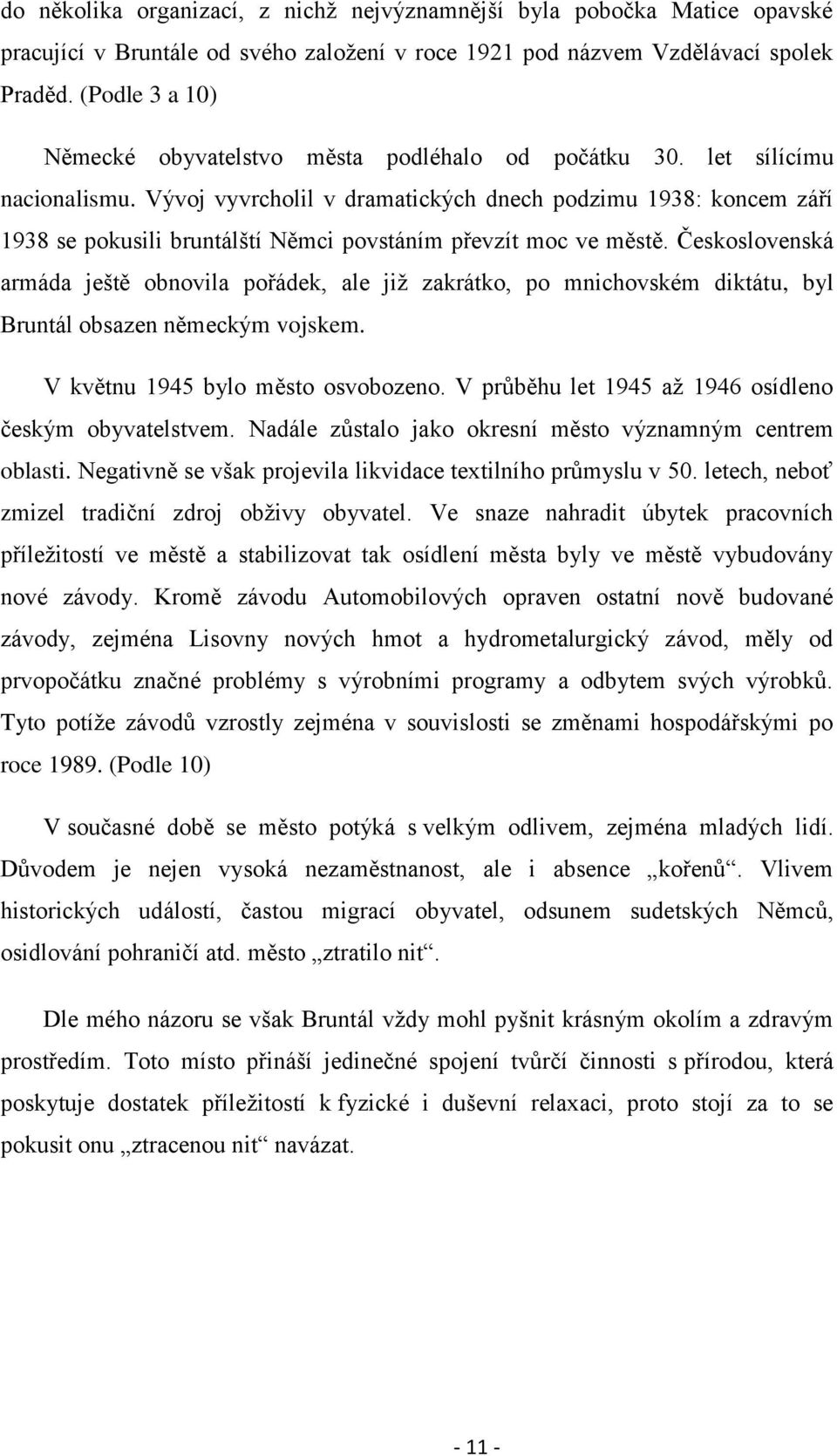 Vývoj vyvrcholil v dramatických dnech podzimu 1938: koncem září 1938 se pokusili bruntálští Němci povstáním převzít moc ve městě.