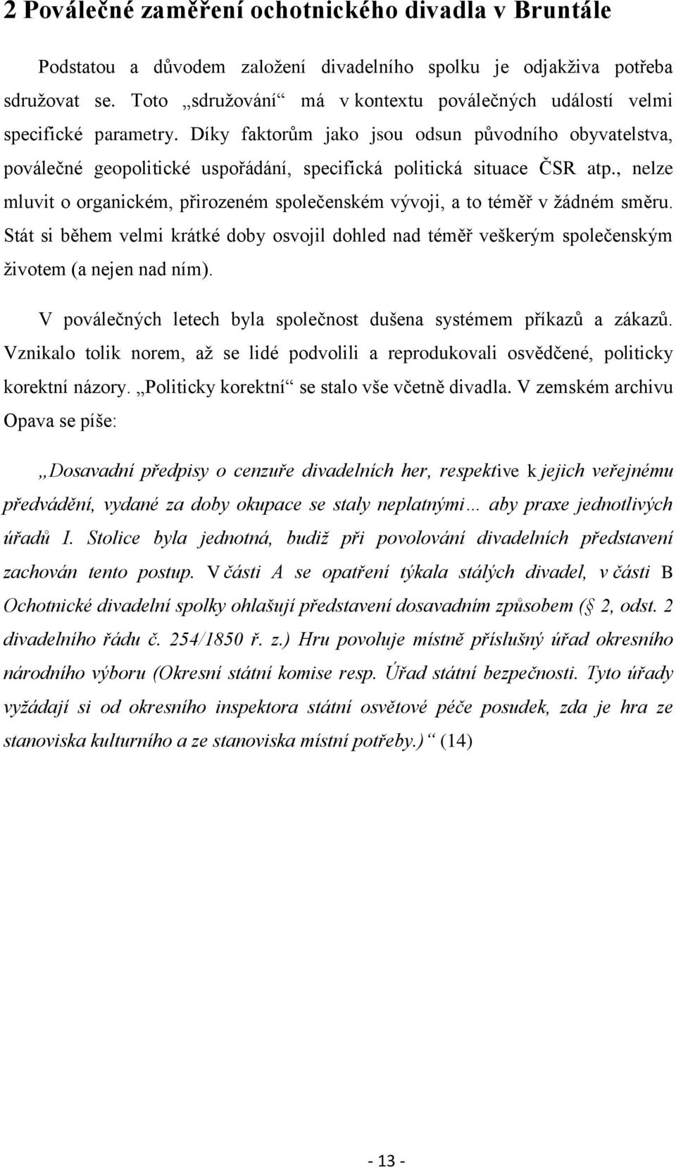 Díky faktorům jako jsou odsun původního obyvatelstva, poválečné geopolitické uspořádání, specifická politická situace ČSR atp.