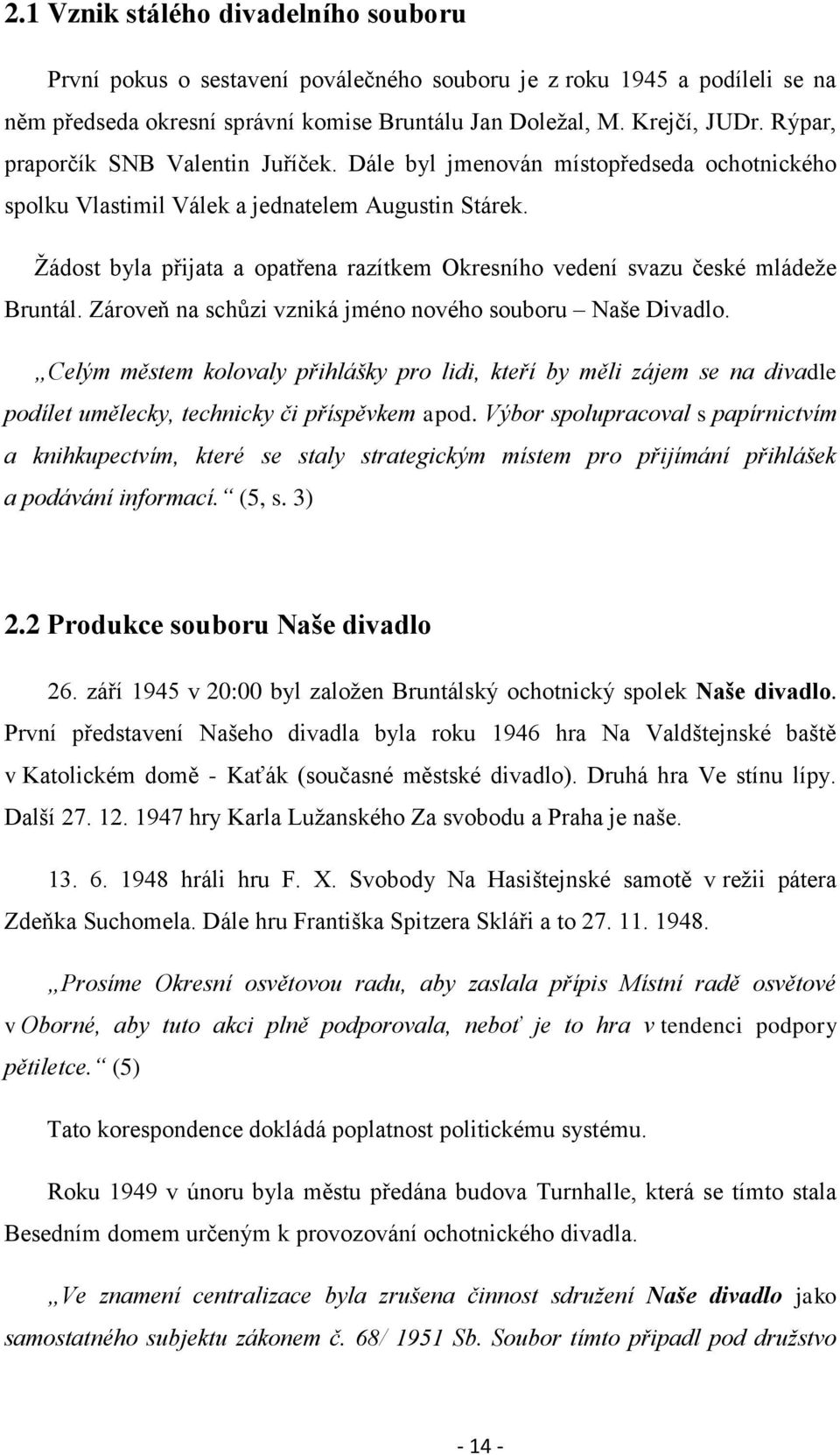 Ţádost byla přijata a opatřena razítkem Okresního vedení svazu české mládeţe Bruntál. Zároveň na schůzi vzniká jméno nového souboru Naše Divadlo.