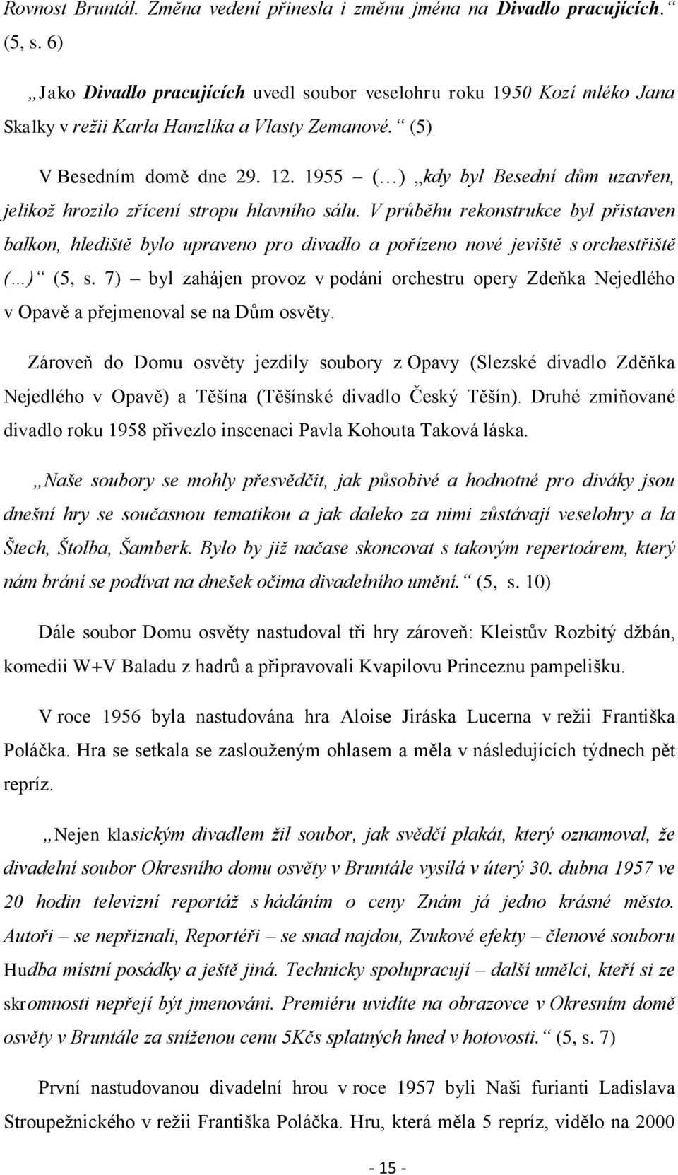 1955 ( ) kdy byl Besední dům uzavřen, jelikoţ hrozilo zřícení stropu hlavního sálu.