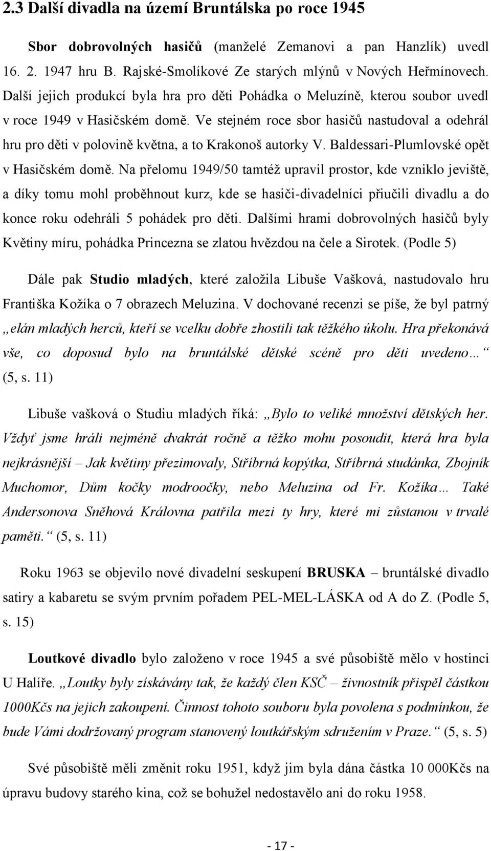 Ve stejném roce sbor hasičů nastudoval a odehrál hru pro děti v polovině května, a to Krakonoš autorky V. Baldessari-Plumlovské opět v Hasičském domě.