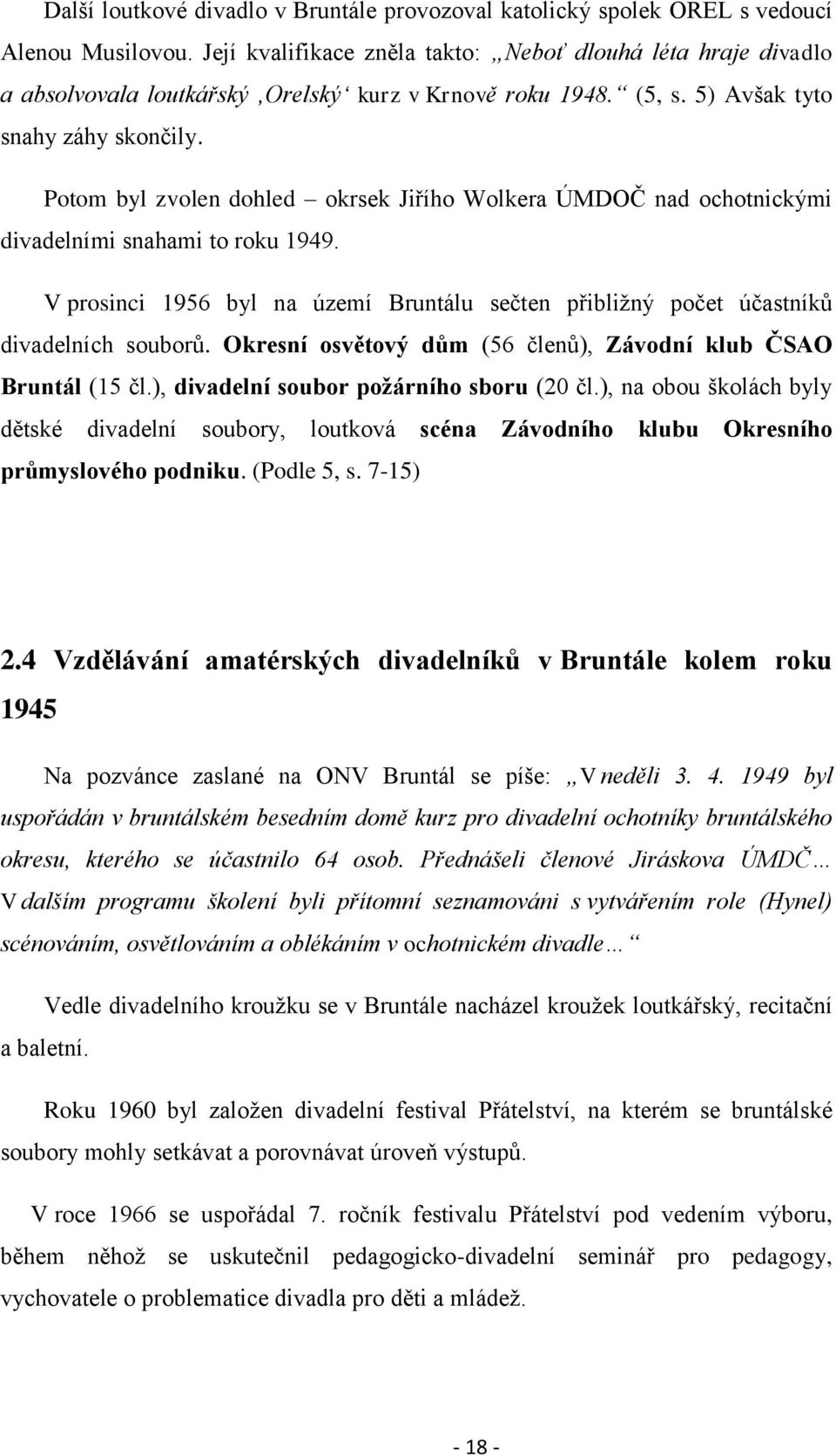 Potom byl zvolen dohled okrsek Jiřího Wolkera ÚMDOČ nad ochotnickými divadelními snahami to roku 1949. V prosinci 1956 byl na území Bruntálu sečten přibliţný počet účastníků divadelních souborů.