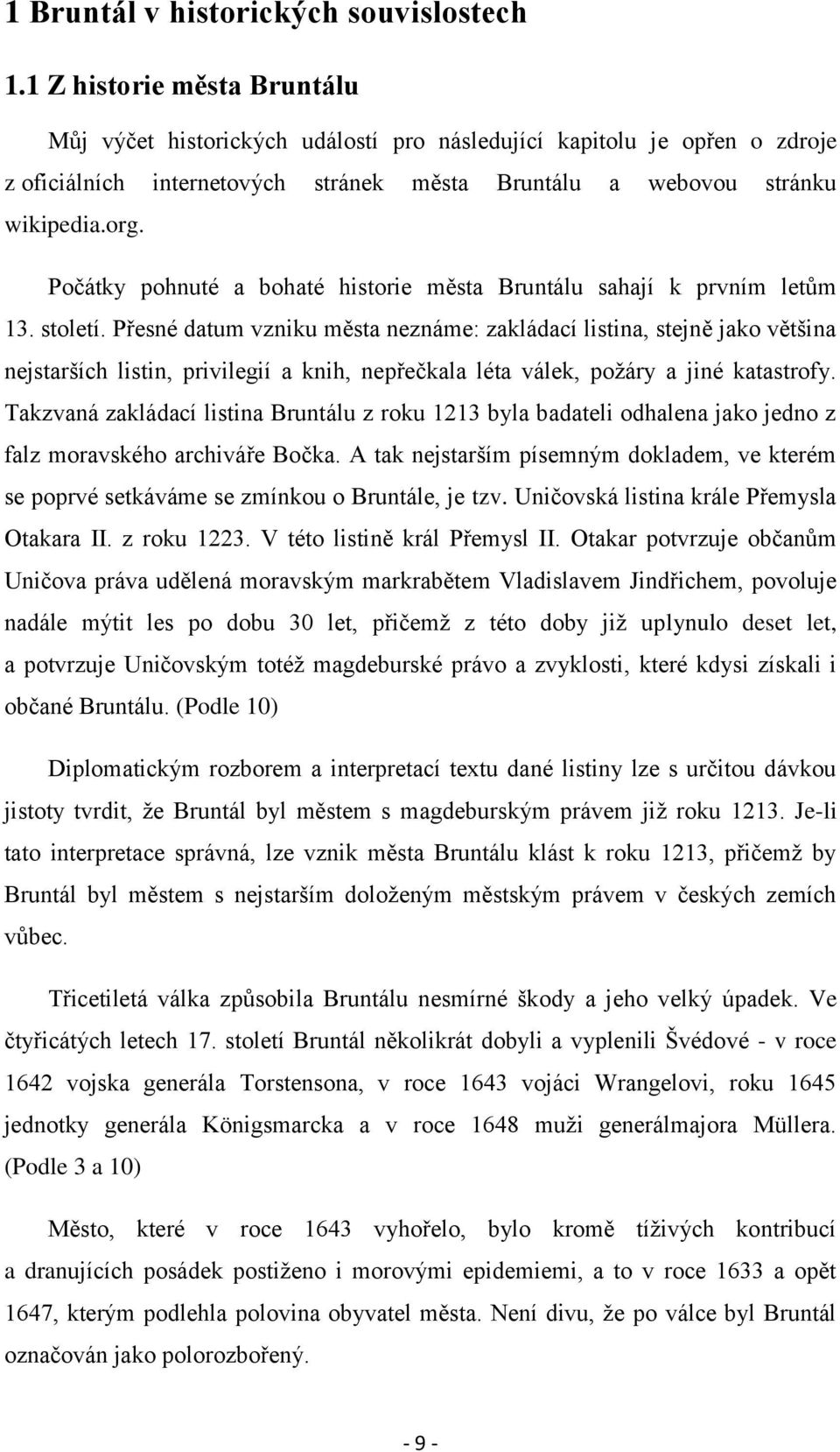 Počátky pohnuté a bohaté historie města Bruntálu sahají k prvním letům 13. století.