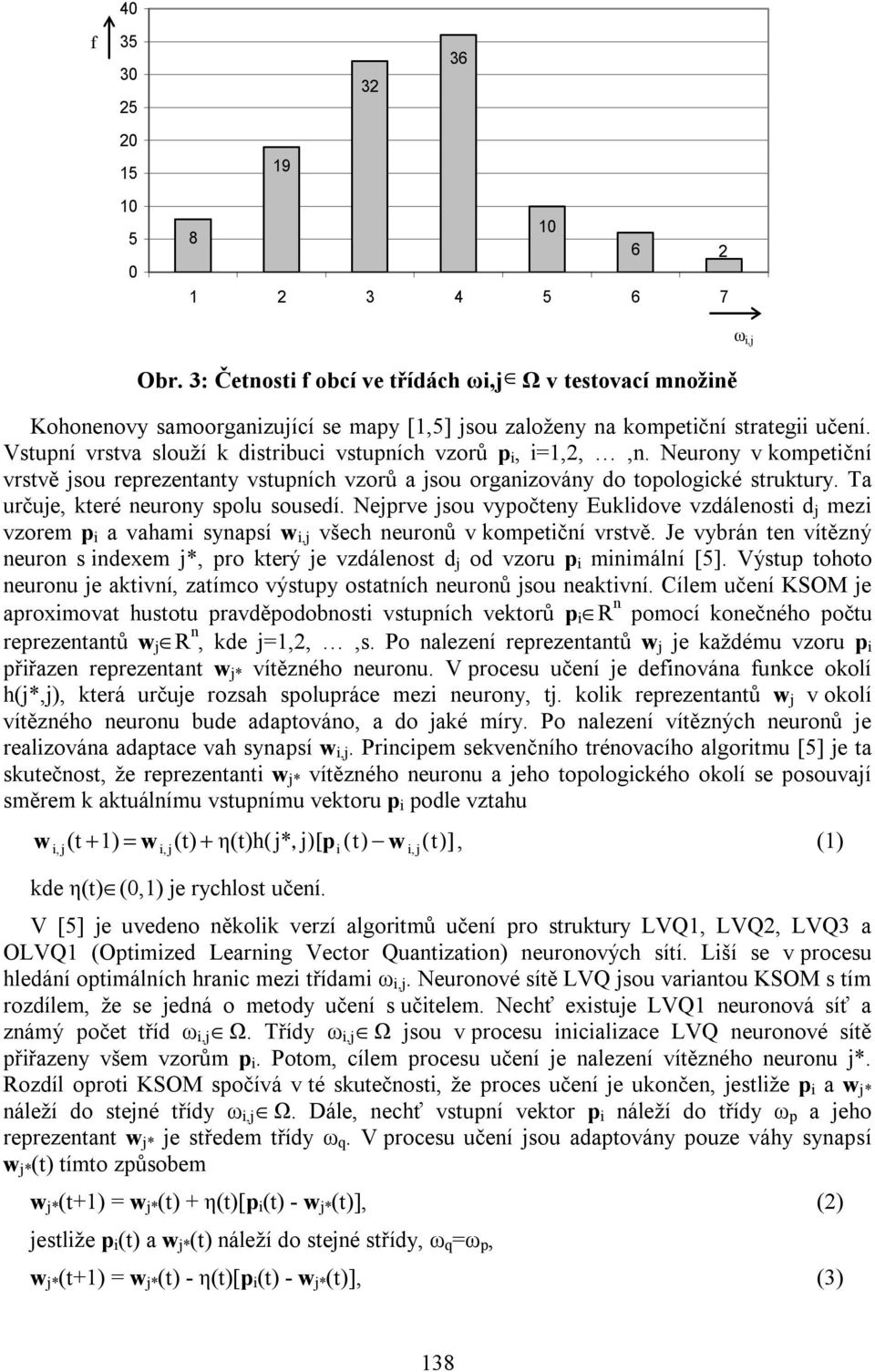 Vstupní vrstva slouží k distribuci vstupních vzorů p i, i=1,2,,n. Neurony v kompetiční vrstvě jsou reprezentanty vstupních vzorů a jsou organizovány do topologické struktury.