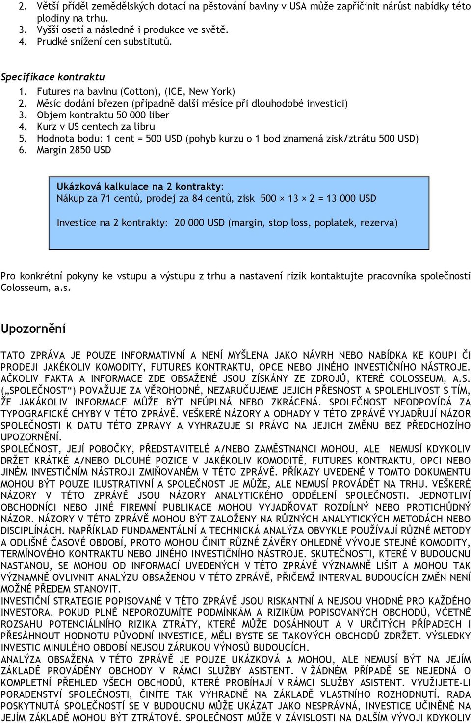 Kurz v US centech za libru 5. Hodnota bodu: 1 cent = 500 USD (pohyb kurzu o 1 bod znamená zisk/ztrátu 500 USD) 6.