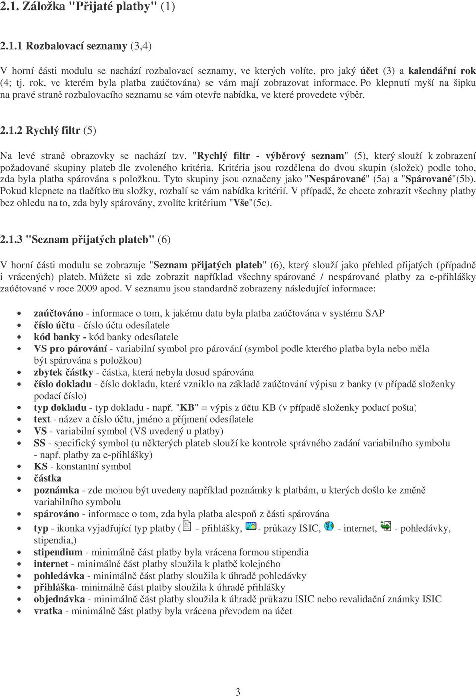 2 Rychlý filtr (5) Na levé stran obrazovky se nachází tzv. "Rychlý filtr - výbrový seznam" (5), který slouží k zobrazení požadované skupiny plateb dle zvoleného kritéria.