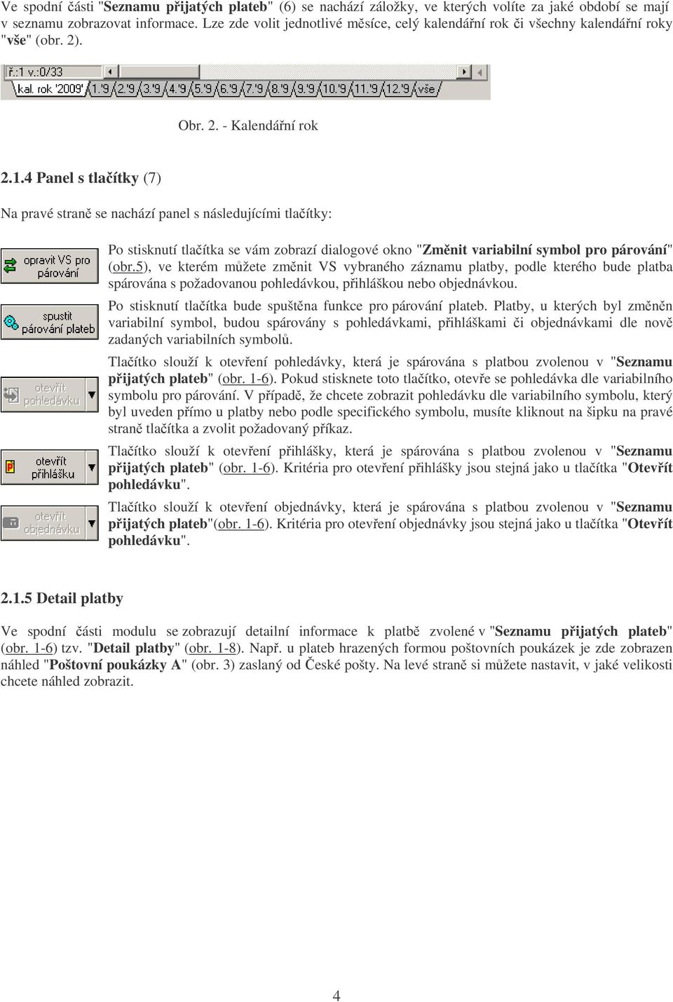 4 Panel s tlaítky (7) Na pravé stran se nachází panel s následujícími tlaítky: Po stisknutí tlaítka se vám zobrazí dialogové okno "Zmnit variabilní symbol pro párování" (obr.