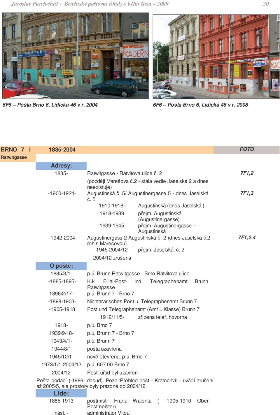 5/ Augustinergasse 5 - dnes Jaselská. 5 1910-1918- Augustinská (dnes Jaselská ) 1918-1939 pejm. Augustinská (Augustinergasse) 1939-1945 pejm.