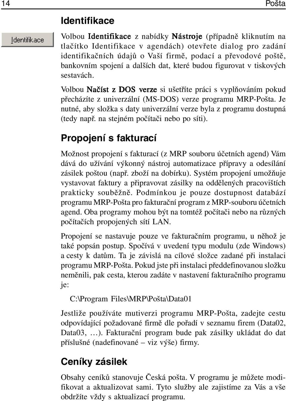 Volbou Načíst z DOS verz erze si ušetříte práci s vyplňováním pokud přecházíte z univerzální (MS-DOS) verze programu MRP-Pošta.