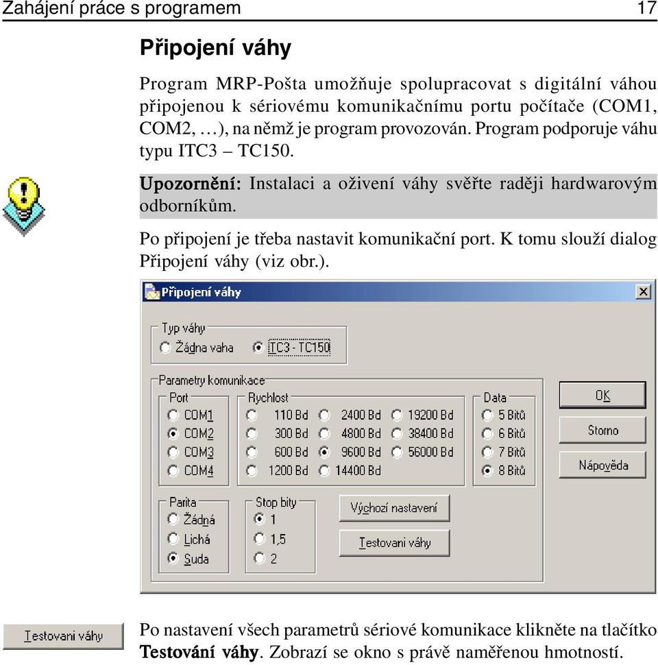 Upozor ornění: Instalaci a oživení váhy svěřte raději hardwarovým odborníkům. Po připojení je třeba nastavit komunikační port.