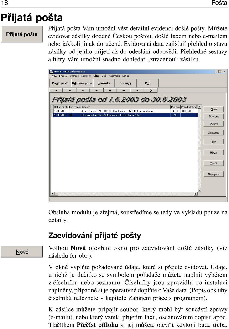 Obsluha modulu je zřejmá, soustředíme se tedy ve výkladu pouze na detaily. Zaevidování přijaté pošty Volbou Nová otevřete okno pro zaevidování došlé zásilky (viz následující obr.).