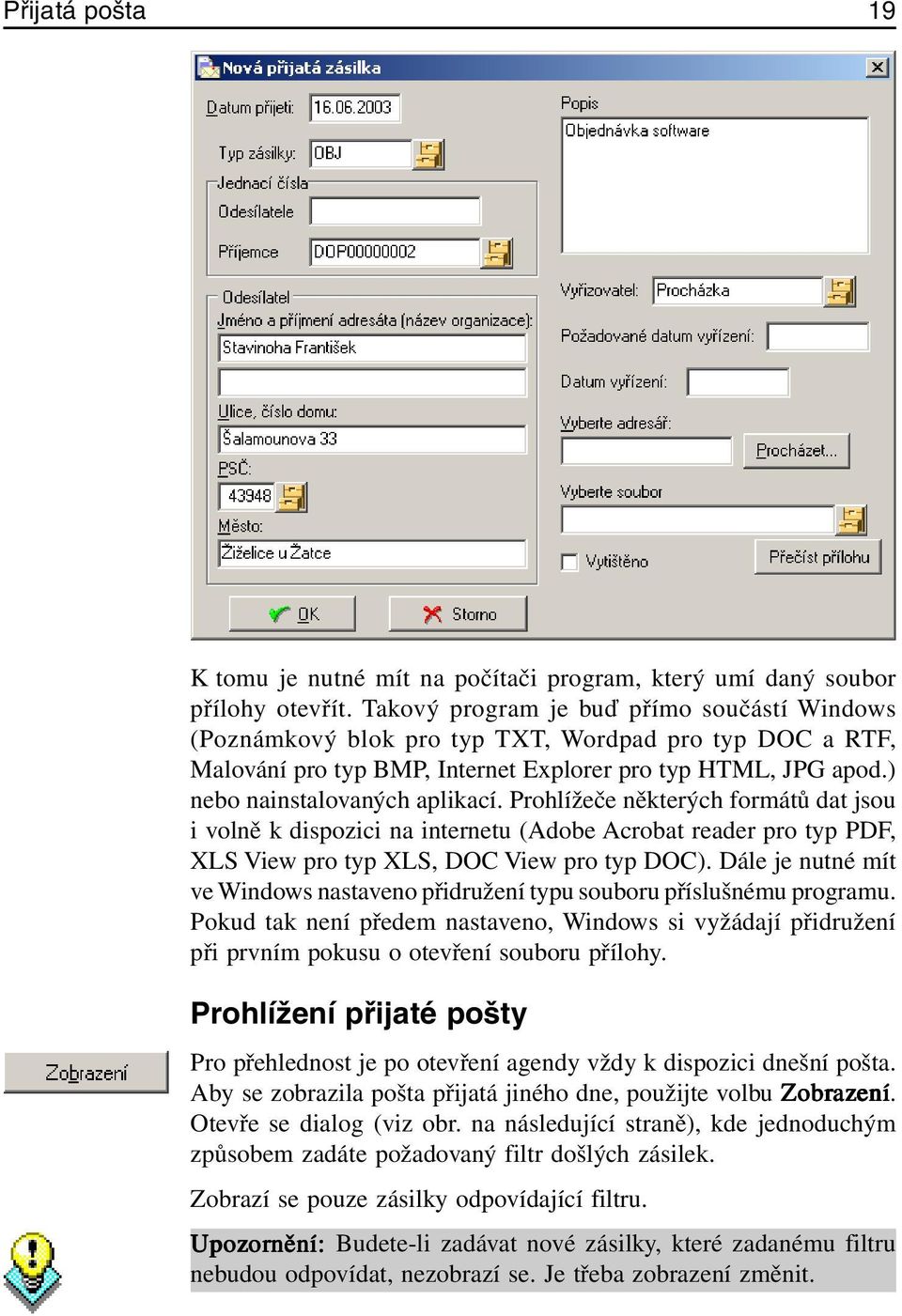 Prohlížeče některých formátů dat jsou i volně k dispozici na internetu (Adobe Acrobat reader pro typ PDF, XLS View pro typ XLS, DOC View pro typ DOC).